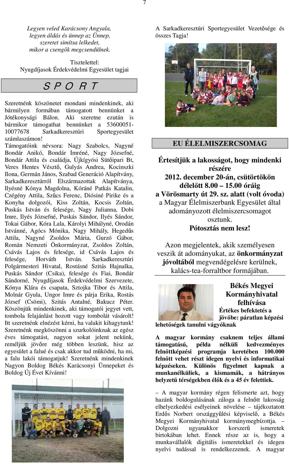 Aki szeretne ezután is bármikor támogathat bennünket a 53600051-10077678 Sarkadkeresztúri Sportegyesület számlaszámon!