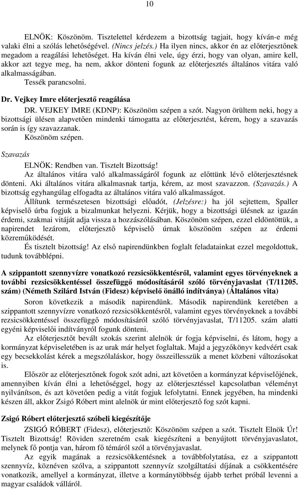 Ha kíván élni vele, úgy érzi, hogy van olyan, amire kell, akkor azt tegye meg, ha nem, akkor dönteni fogunk az előterjesztés általános vitára való alkalmasságában. Tessék parancsolni. Dr.