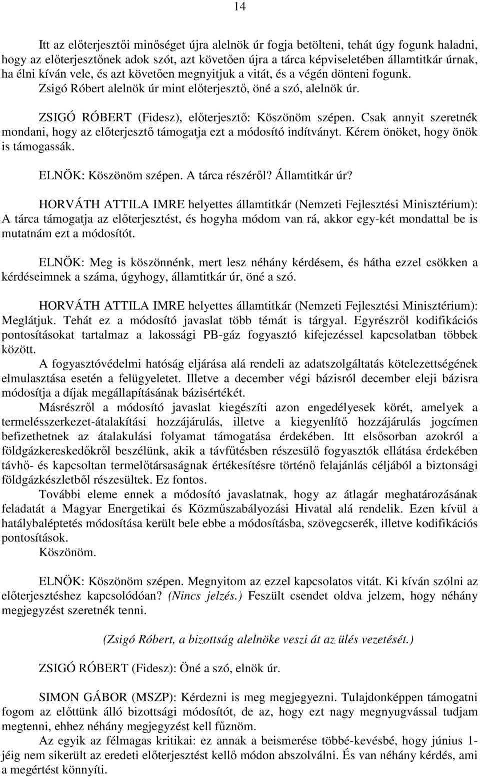 Csak annyit szeretnék mondani, hogy az előterjesztő támogatja ezt a módosító indítványt. Kérem önöket, hogy önök is támogassák. ELNÖK: Köszönöm szépen. A tárca részéről? Államtitkár úr?