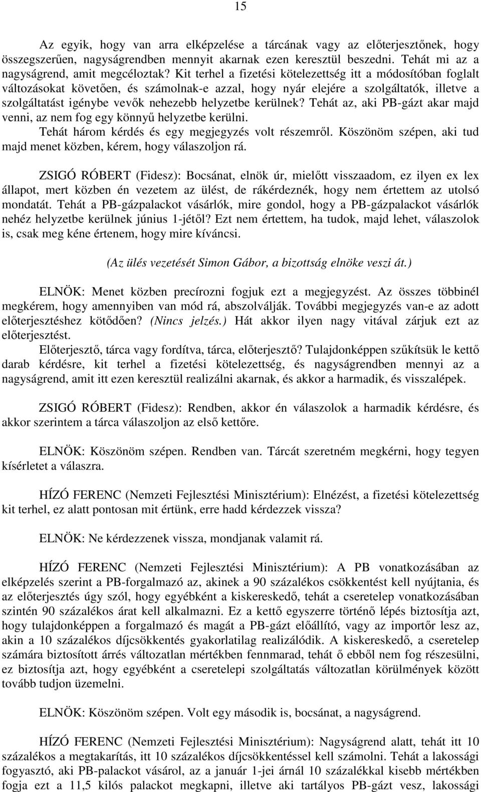 kerülnek? Tehát az, aki PB-gázt akar majd venni, az nem fog egy könnyű helyzetbe kerülni. Tehát három kérdés és egy megjegyzés volt részemről.