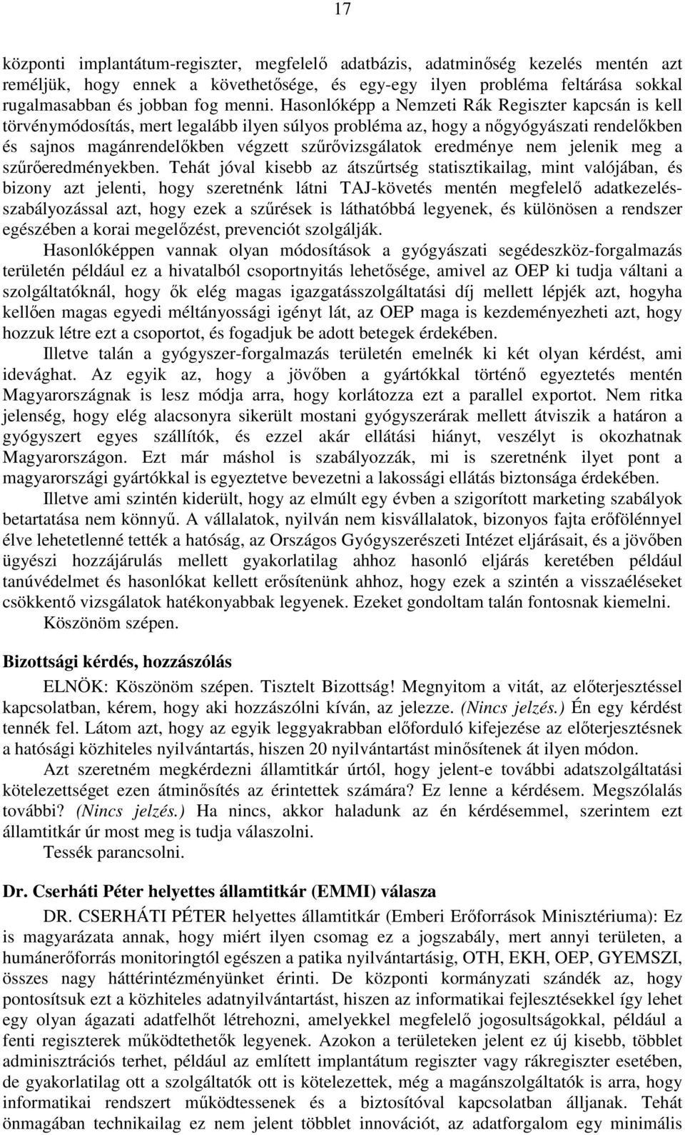 Hasonlóképp a Nemzeti Rák Regiszter kapcsán is kell törvénymódosítás, mert legalább ilyen súlyos probléma az, hogy a nőgyógyászati rendelőkben és sajnos magánrendelőkben végzett szűrővizsgálatok