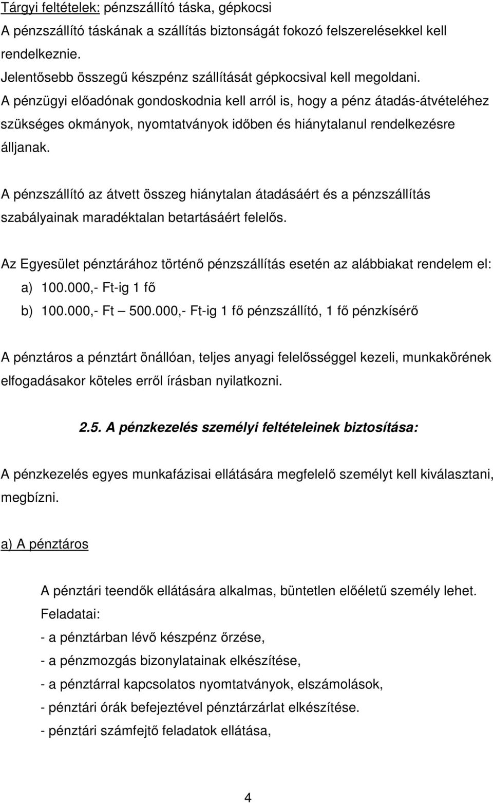 A pénzügyi előadónak gondoskodnia kell arról is, hogy a pénz átadás-átvételéhez szükséges okmányok, nyomtatványok időben és hiánytalanul rendelkezésre álljanak.