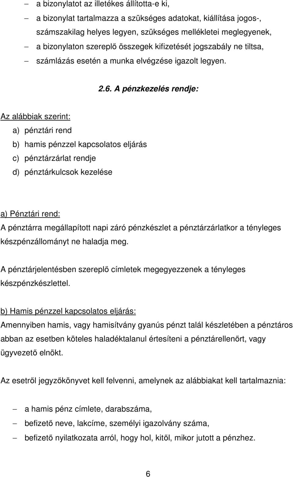 A pénzkezelés rendje: Az alábbiak szerint: a) pénztári rend b) hamis pénzzel kapcsolatos eljárás c) pénztárzárlat rendje d) pénztárkulcsok kezelése a) Pénztári rend: A pénztárra megállapított napi