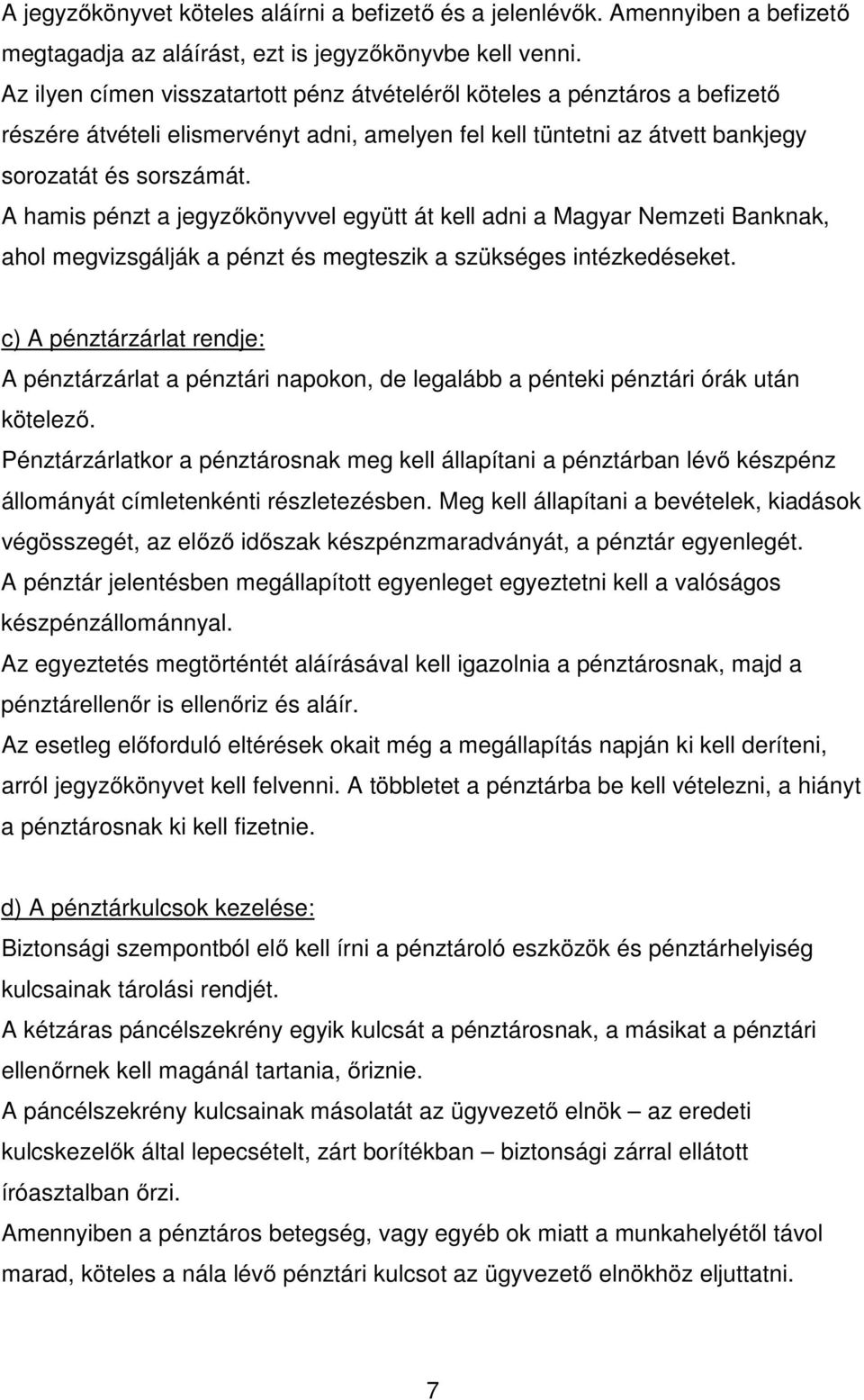 A hamis pénzt a jegyzőkönyvvel együtt át kell adni a Magyar Nemzeti Banknak, ahol megvizsgálják a pénzt és megteszik a szükséges intézkedéseket.