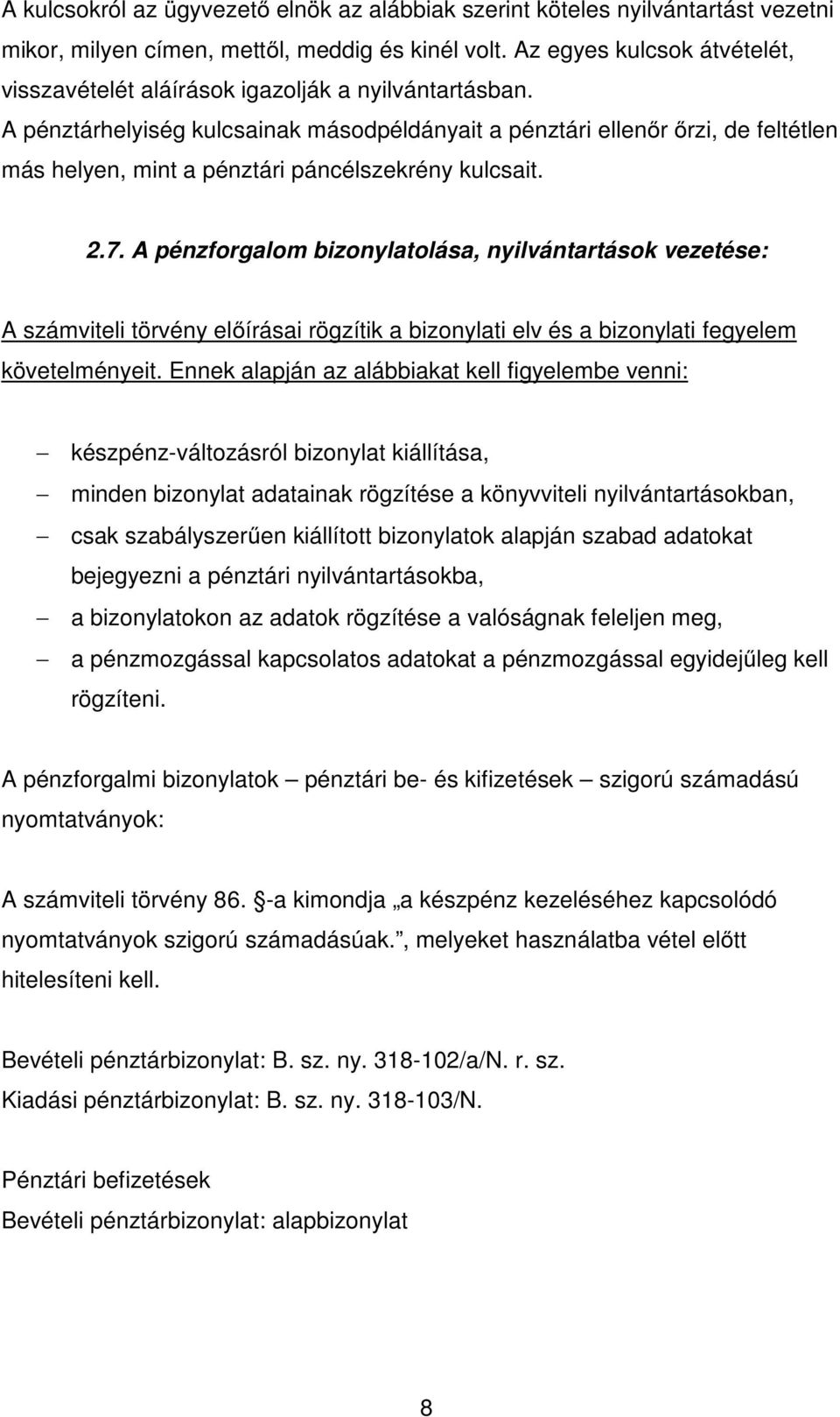 A pénztárhelyiség kulcsainak másodpéldányait a pénztári ellenőr őrzi, de feltétlen más helyen, mint a pénztári páncélszekrény kulcsait. 2.7.