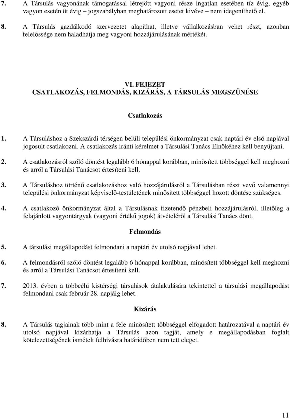 FEJEZET CSATLAKOZÁS, FELMONDÁS, KIZÁRÁS, A TÁRSULÁS MEGSZŰNÉSE Csatlakozás 1. A Társuláshoz a Szekszárdi térségen belüli települési önkormányzat csak naptári év első napjával jogosult csatlakozni.