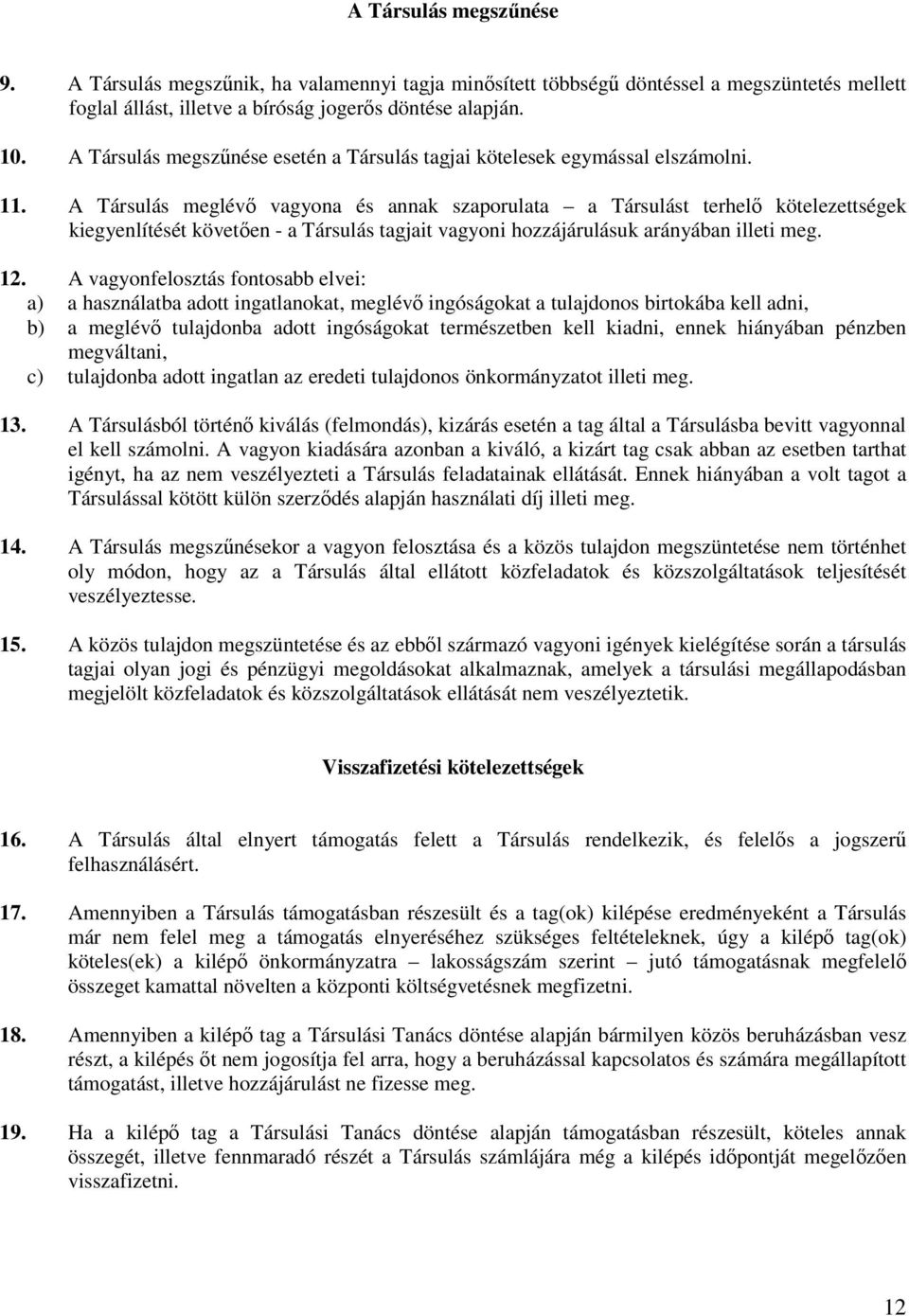 A Társulás meglévő vagyona és annak szaporulata a Társulást terhelő kötelezettségek kiegyenlítését követően - a Társulás tagjait vagyoni hozzájárulásuk arányában illeti meg. 12.