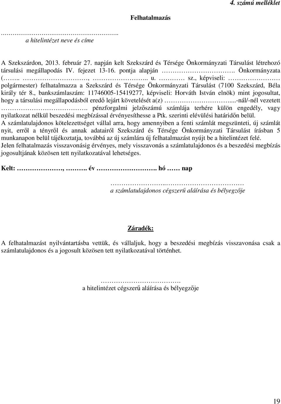 , bankszámlaszám: 11746005-15419277, képviseli: Horváth István elnök) mint jogosultat, hogy a társulási megállapodásból eredő lejárt követelését a(z)...-nál/-nél vezetett.