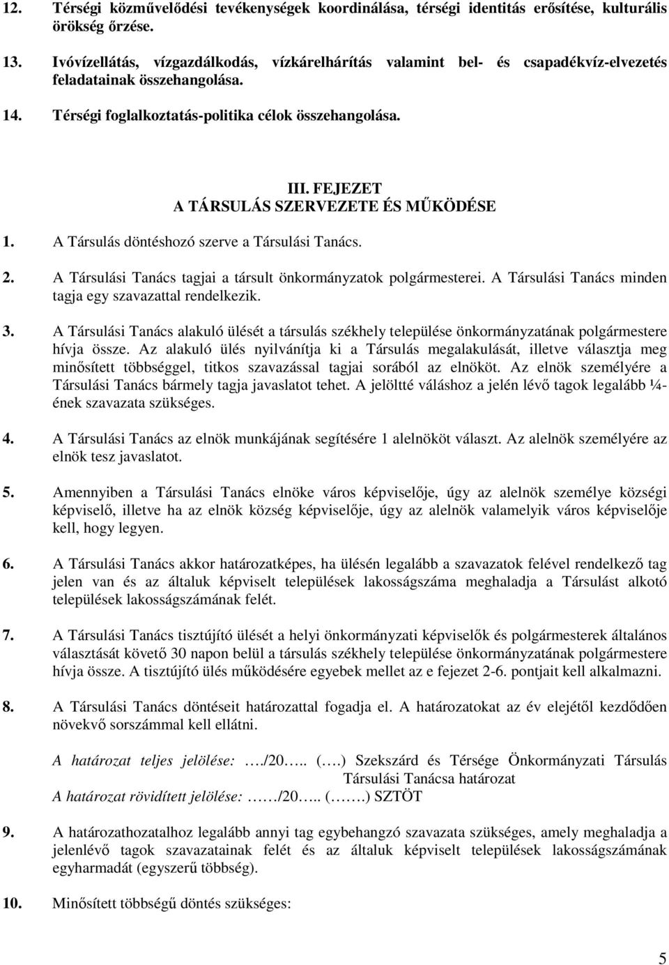 FEJEZET A TÁRSULÁS SZERVEZETE ÉS MŰKÖDÉSE 1. A Társulás döntéshozó szerve a Társulási Tanács. 2. A Társulási Tanács tagjai a társult önkormányzatok polgármesterei.