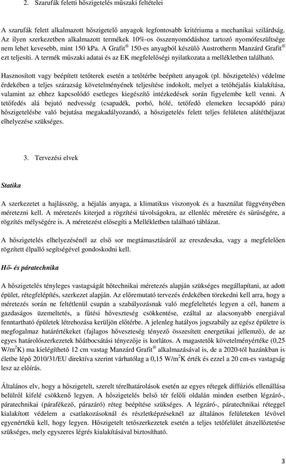 A termék mőszaki adatai és az EK megfelelıségi nyilatkozata a mellékletben található. Hasznosított vagy beépített tetıterek esetén a tetıtérbe beépített anyagok (pl.