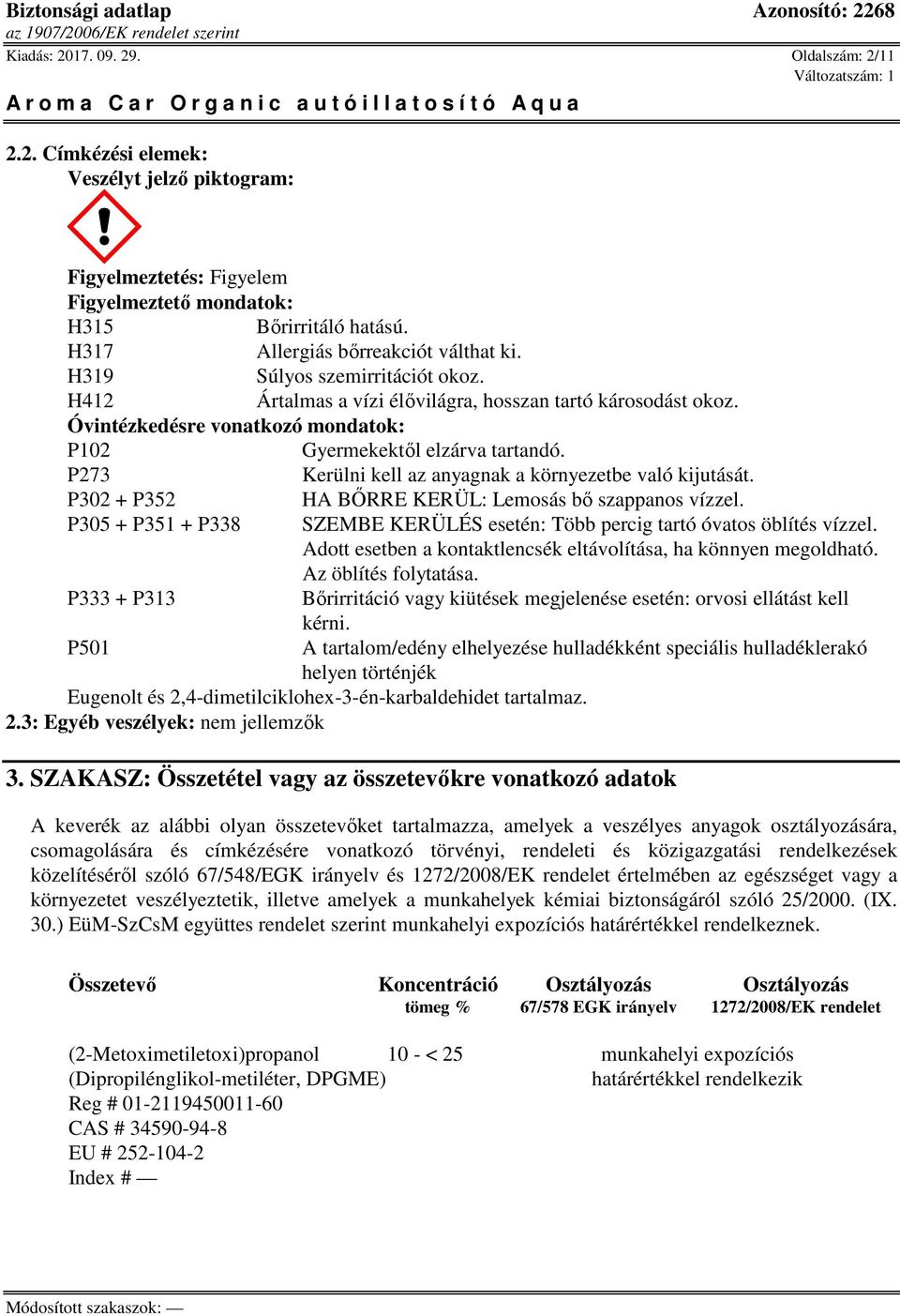 P273 Kerülni kell az anyagnak a környezetbe való kijutását. P302 + P352 HA BŐRRE KERÜL: Lemosás bő szappanos vízzel. P305 + P351 + P338 SZEMBE KERÜLÉS esetén: Több percig tartó óvatos öblítés vízzel.