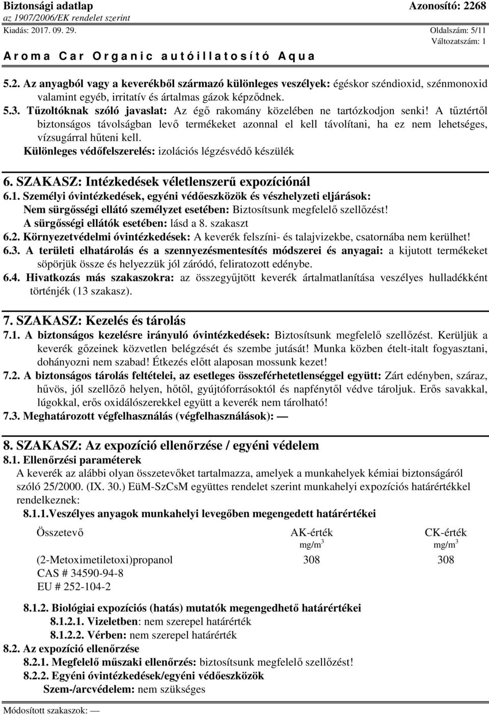 A tűztértől biztonságos távolságban levő termékeket azonnal el kell távolítani, ha ez nem lehetséges, vízsugárral hűteni kell. Különleges védőfelszerelés: izolációs légzésvédő készülék 6.