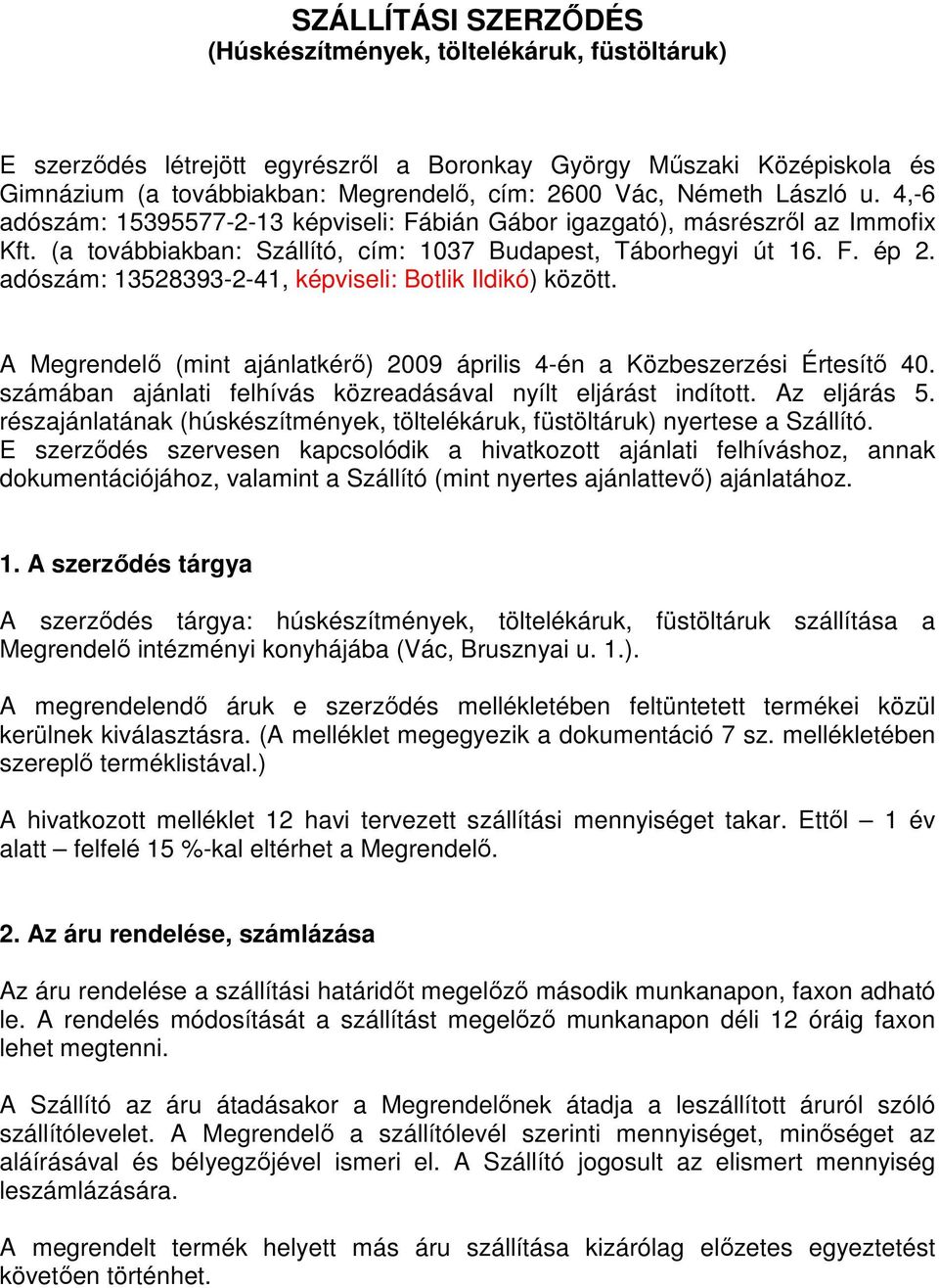 adószám: 13528393-2-41, képviseli: Botlik Ildikó) között. A Megrendelı (mint ajánlatkérı) 2009 április 4-én a Közbeszerzési Értesítı 40.