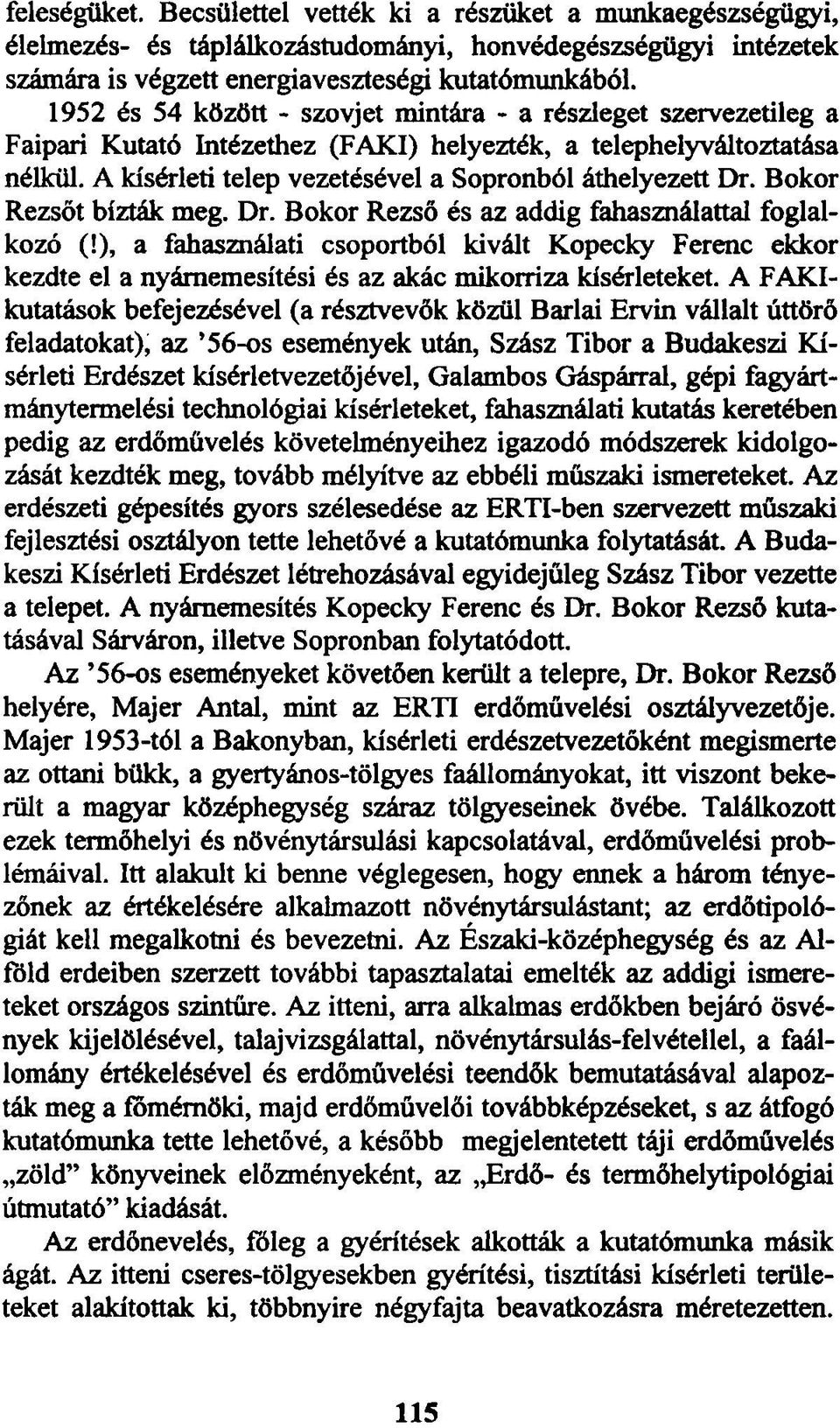 Bokor Rezsőt bízták meg. Dr. Bokor Rezső és az addig fahasználattal foglalkozó (!), a fahasználati csoportból kivált Kopecky Ferenc ekkor kezdte el a nyámemesítési és az akác mikorriza kísérleteket.