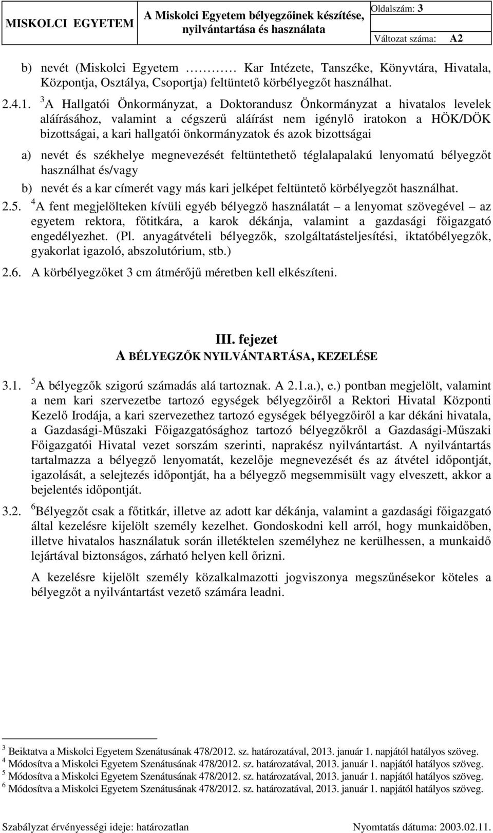 3 A Hallgatói Önkormányzat, a Doktorandusz Önkormányzat a hivatalos levelek aláírásához, valamint a cégszerű aláírást nem igénylő iratokon a HÖK/DÖK bizottságai, a kari hallgatói önkormányzatok és