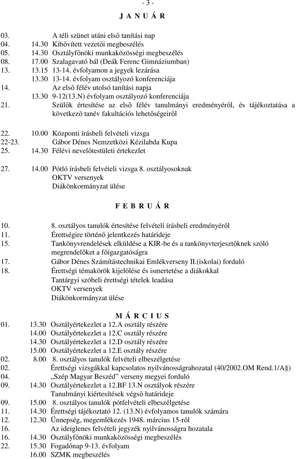 N) évfolyam osztályozó konferenciája 21. Szülők értesítése az első félév tanulmányi eredményéről, és tájékoztatása a következő tanév fakultációs lehetőségeiről 22. 10.