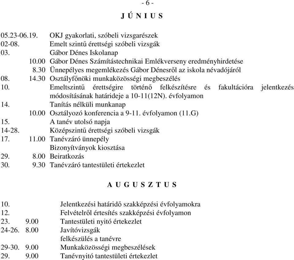 Emeltszintű érettségire történő felkészítésre és fakultációra jelentkezés módosításának határideje a 10-11(12N). évfolyamon 14. Tanítás nélküli munkanap 10.00 Osztályozó konferencia a 9-11.