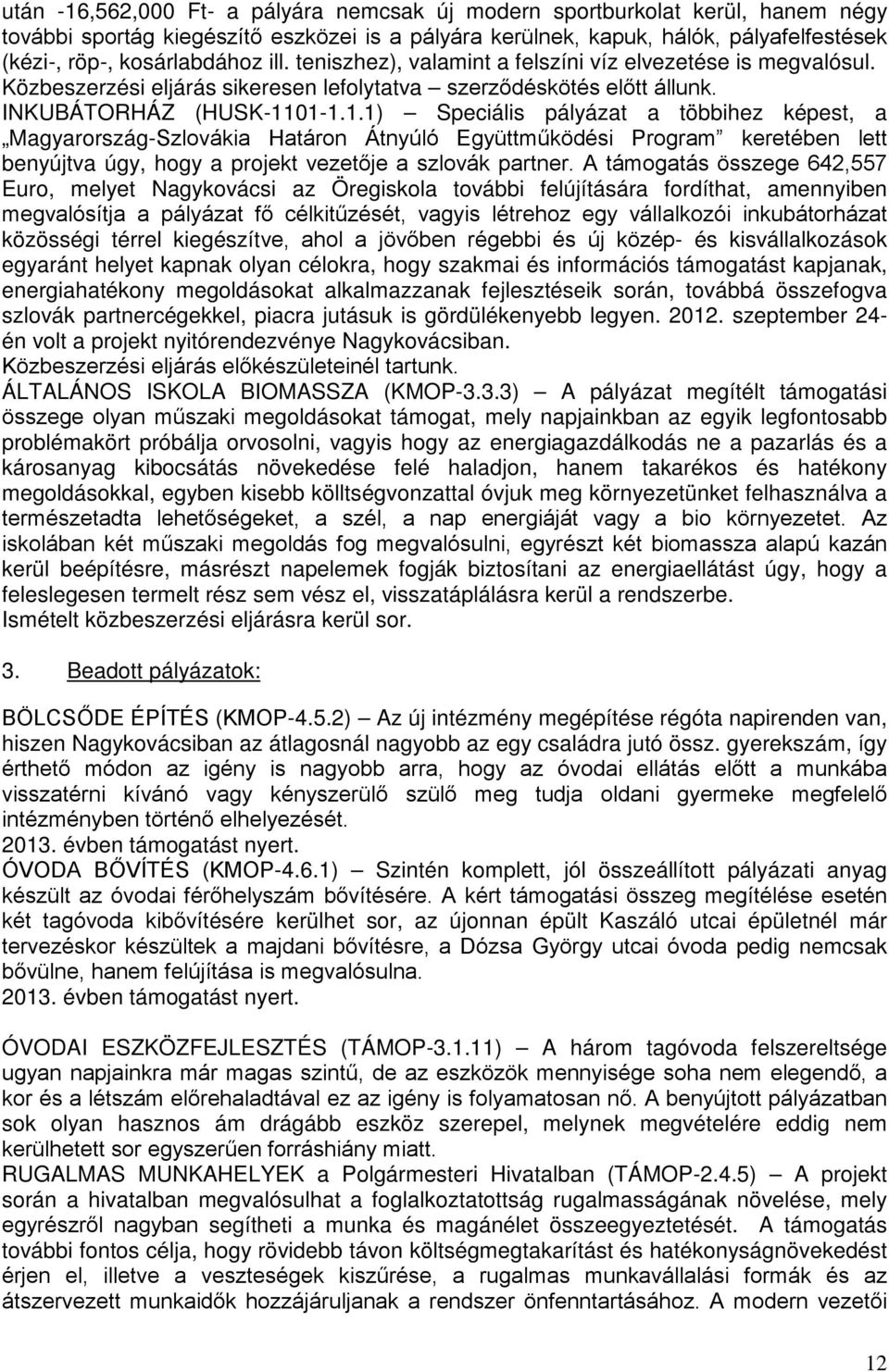 01-1.1.1) Speciális pályázat a többihez képest, a Magyarország-Szlovákia Határon Átnyúló Együttműködési Program keretében lett benyújtva úgy, hogy a projekt vezetője a szlovák partner.