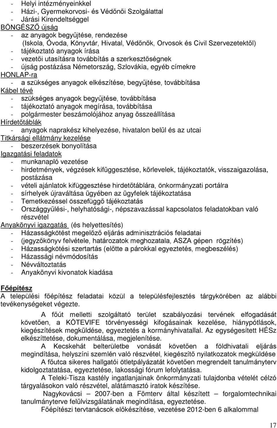 elkészítése, begyűjtése, továbbítása Kábel tévé - szükséges anyagok begyűjtése, továbbítása - tájékoztató anyagok megírása, továbbítása - polgármester beszámolójához anyag összeállítása Hírdetőtáblák