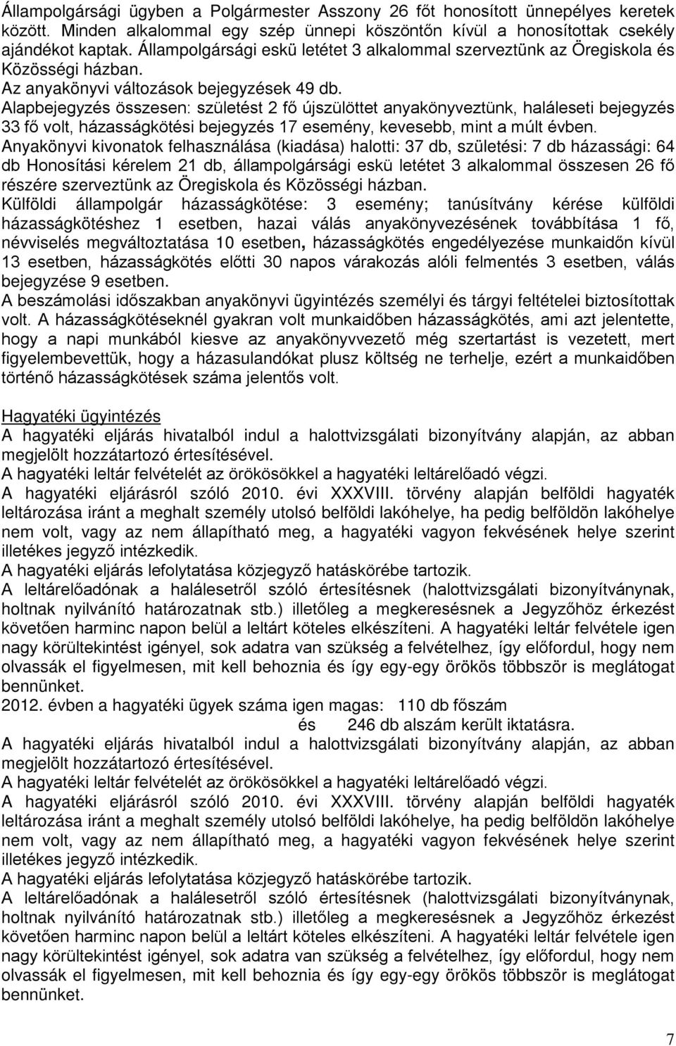 Alapbejegyzés összesen: születést 2 fő újszülöttet anyakönyveztünk, haláleseti bejegyzés 33 fő volt, házasságkötési bejegyzés 17 esemény, kevesebb, mint a múlt évben.