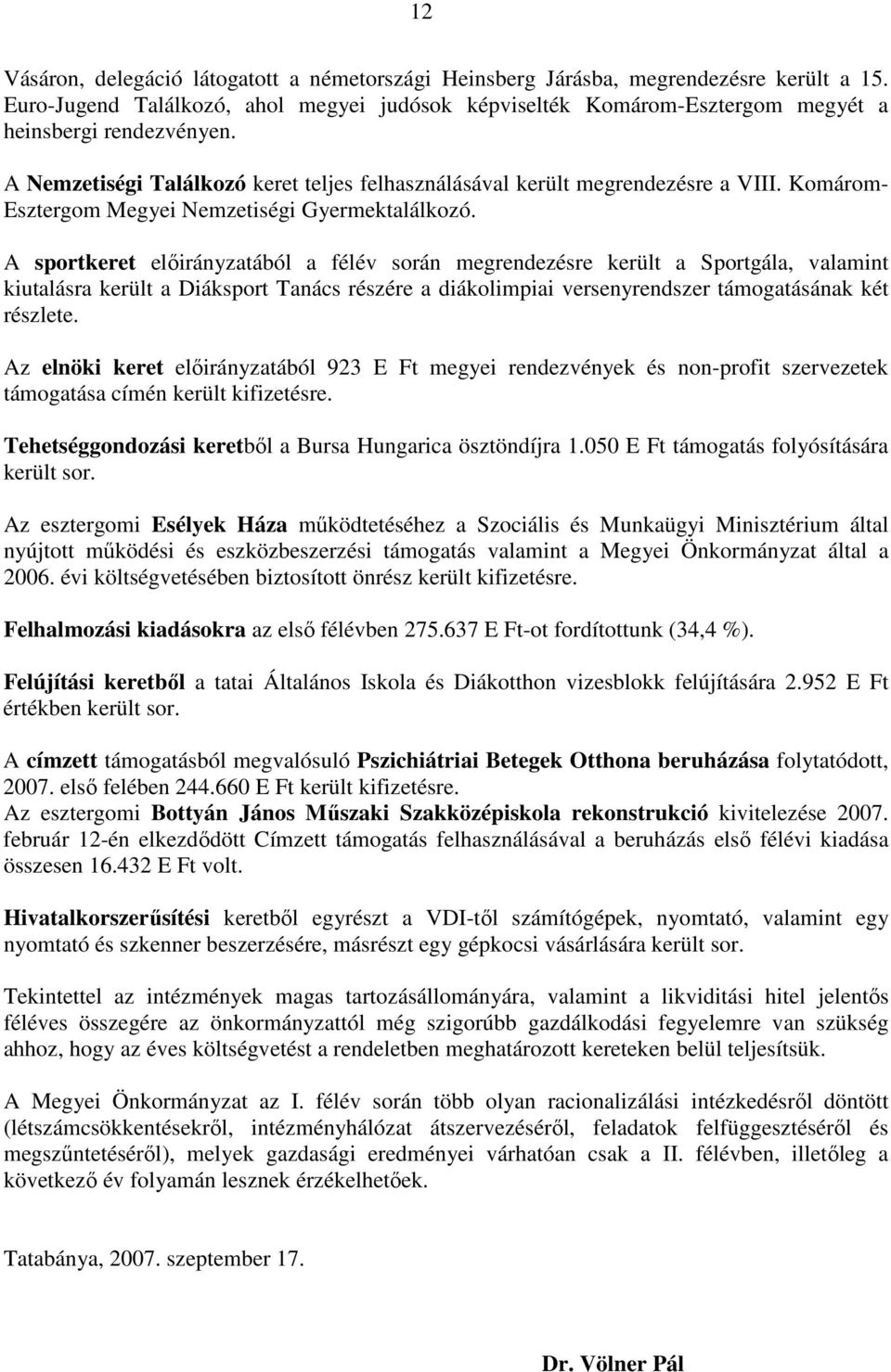 A sportkeret elıirányzatából a félév során megrendezésre került a Sportgála, valamint kiutalásra került a Diáksport Tanács részére a diákolimpiai versenyrendszer támogatásának két részlete.