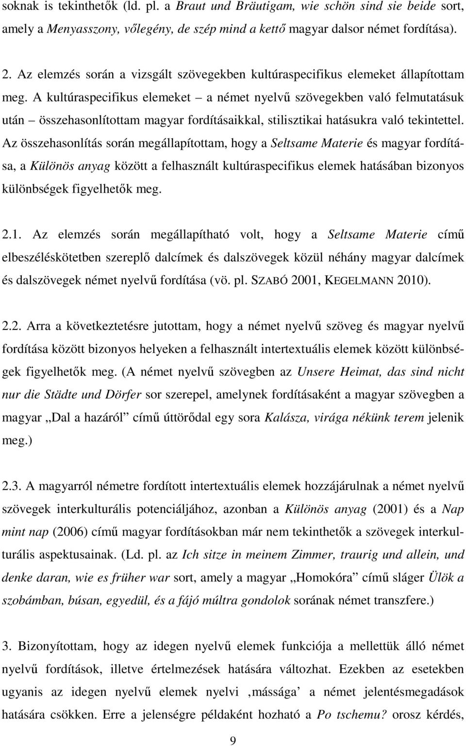 A kultúraspecifikus elemeket a német nyelvű szövegekben való felmutatásuk után összehasonlítottam magyar fordításaikkal, stilisztikai hatásukra való tekintettel.