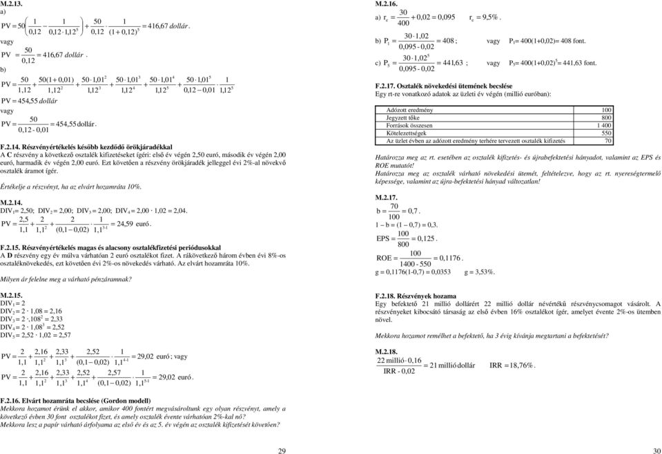 az elvár hozamráa % M DIV =,; DIV =,; DIV =,; DIV =,, =,, V = + + =,9 euró -,, (,,), F Részvényérékelés magas és alacsony oszalékfizeési periódusokkal A D részvény egy év múlva várhaóan euró oszaléko