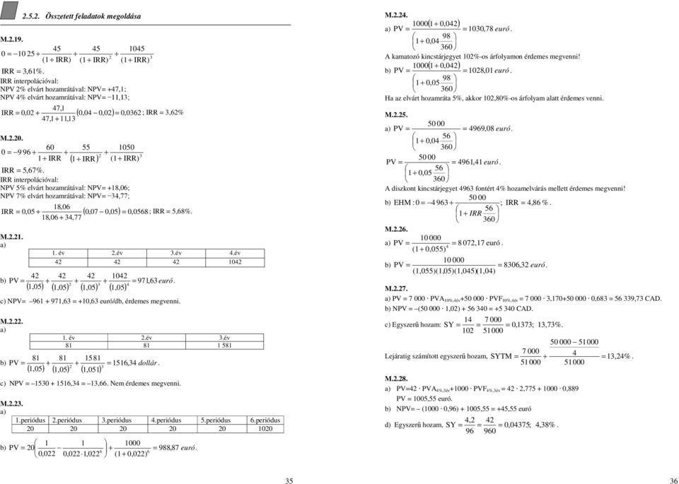 97,6 = +,6 euró/db, érdemes megvenni M Összee feladaok megoldása év év év 8 8 8 8 8 8 b) V = + + = 6, dollár,,, ( ) ( ) ( ) c) NV = + 6, =,66 Nem érdemes megvenni M periódus periódus periódus