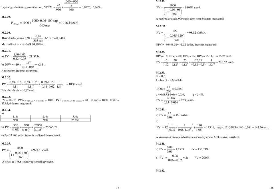 9 9 9 9 9 9 b) V = + + = 6,7,,, ( ) ( ) ( ) c) = svájci frank ár melle érdemes venni M V = = 97,6 euró, 8 + 6 A véeli ár 97,6 euró vagy ennél kevesebb M6 V = = 986,8 euró,6 8 + 6 A papír úlérékel, 99