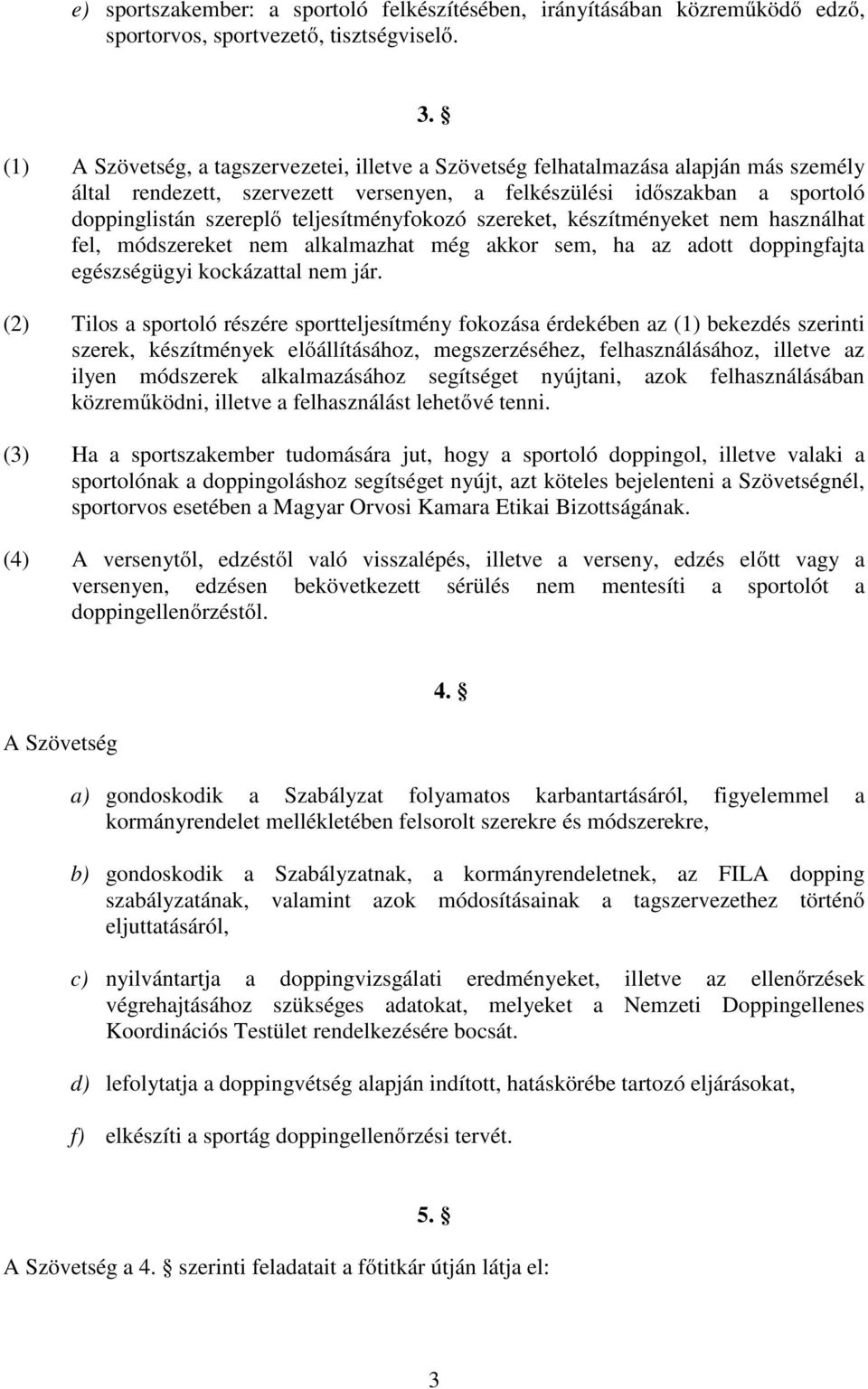 teljesítményfokozó szereket, készítményeket nem használhat fel, módszereket nem alkalmazhat még akkor sem, ha az adott doppingfajta egészségügyi kockázattal nem jár.