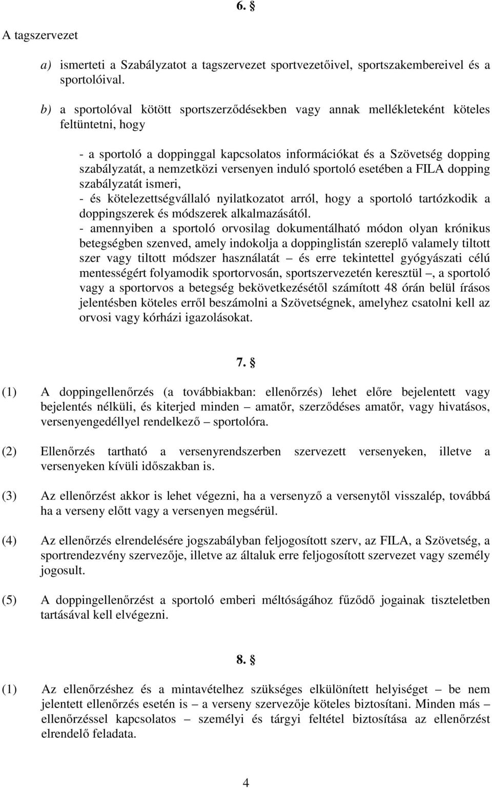 versenyen induló sportoló esetében a FILA dopping szabályzatát ismeri, - és kötelezettségvállaló nyilatkozatot arról, hogy a sportoló tartózkodik a doppingszerek és módszerek alkalmazásától.