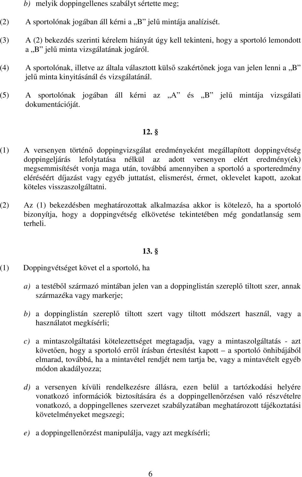 (4) A sportolónak, illetve az általa választott külső szakértőnek joga van jelen lenni a B jelű minta kinyitásánál és vizsgálatánál.