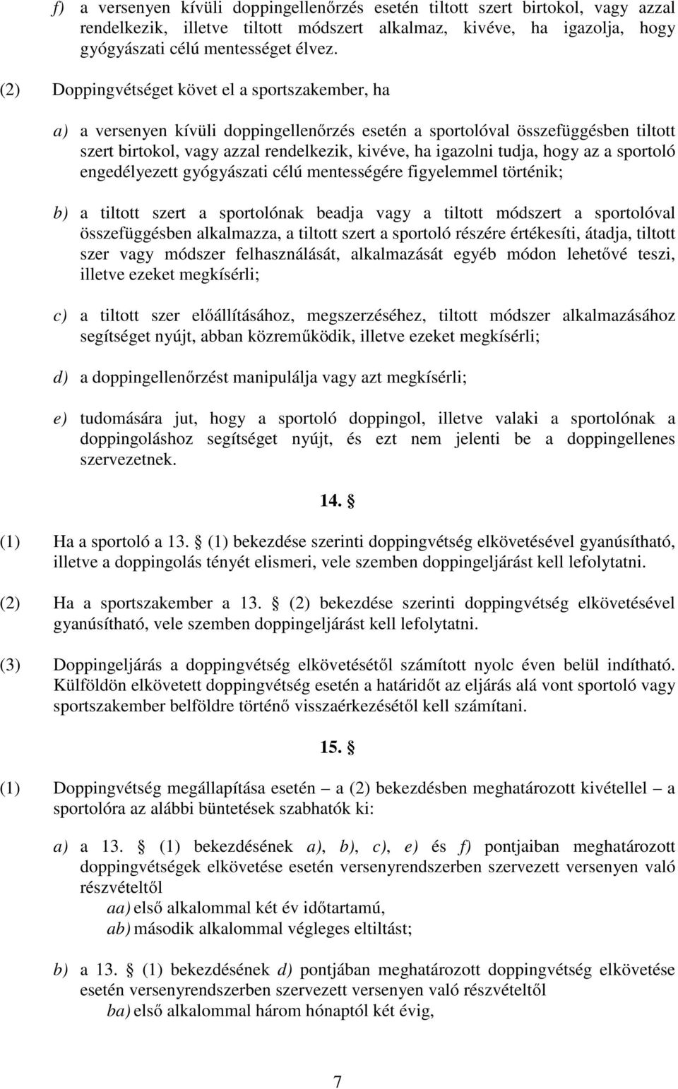 tudja, hogy az a sportoló engedélyezett gyógyászati célú mentességére figyelemmel történik; b) a tiltott szert a sportolónak beadja vagy a tiltott módszert a sportolóval összefüggésben alkalmazza, a