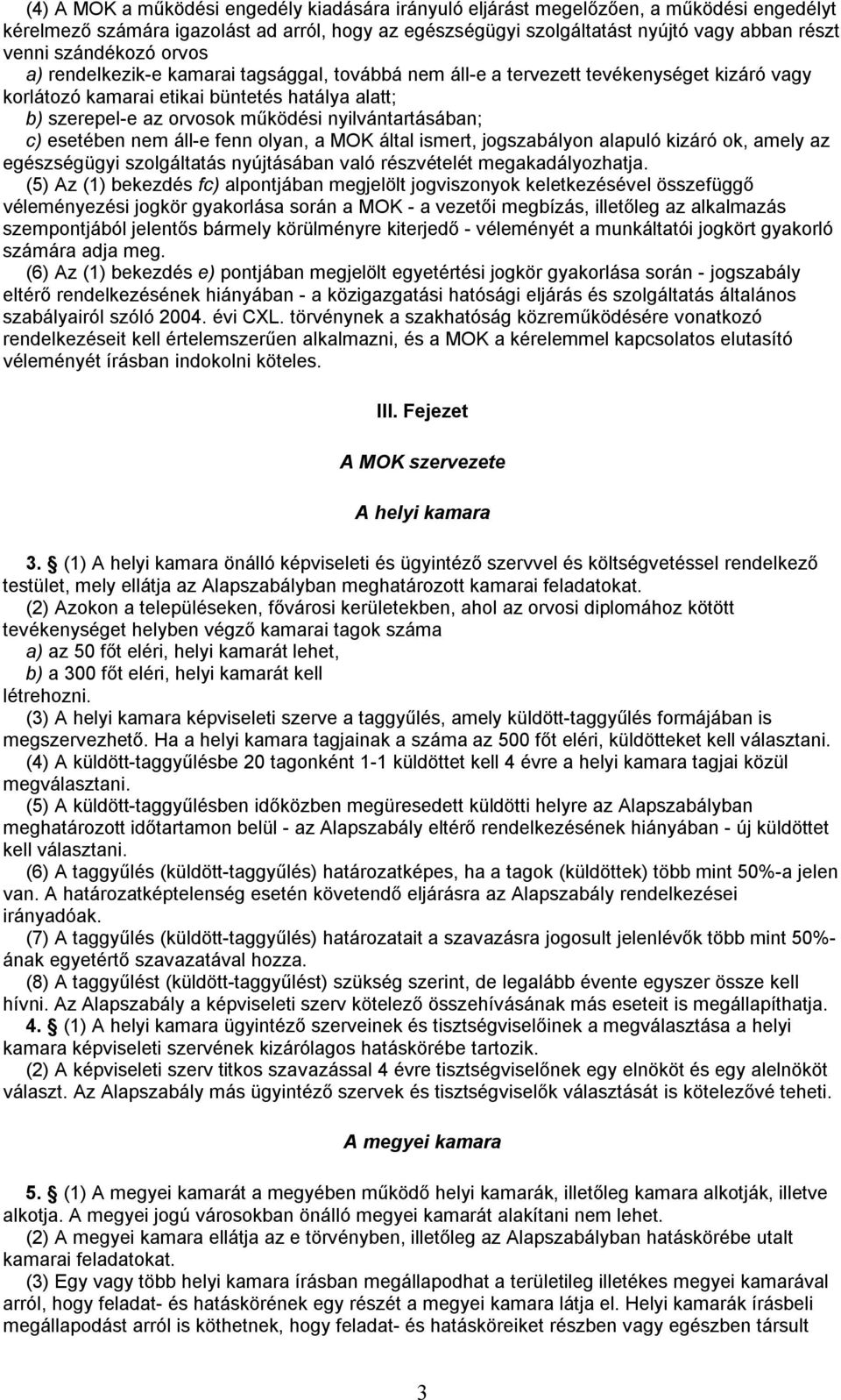 nyilvántartásában; c) esetében nem áll-e fenn olyan, a MOK által ismert, jogszabályon alapuló kizáró ok, amely az egészségügyi szolgáltatás nyújtásában való részvételét megakadályozhatja.