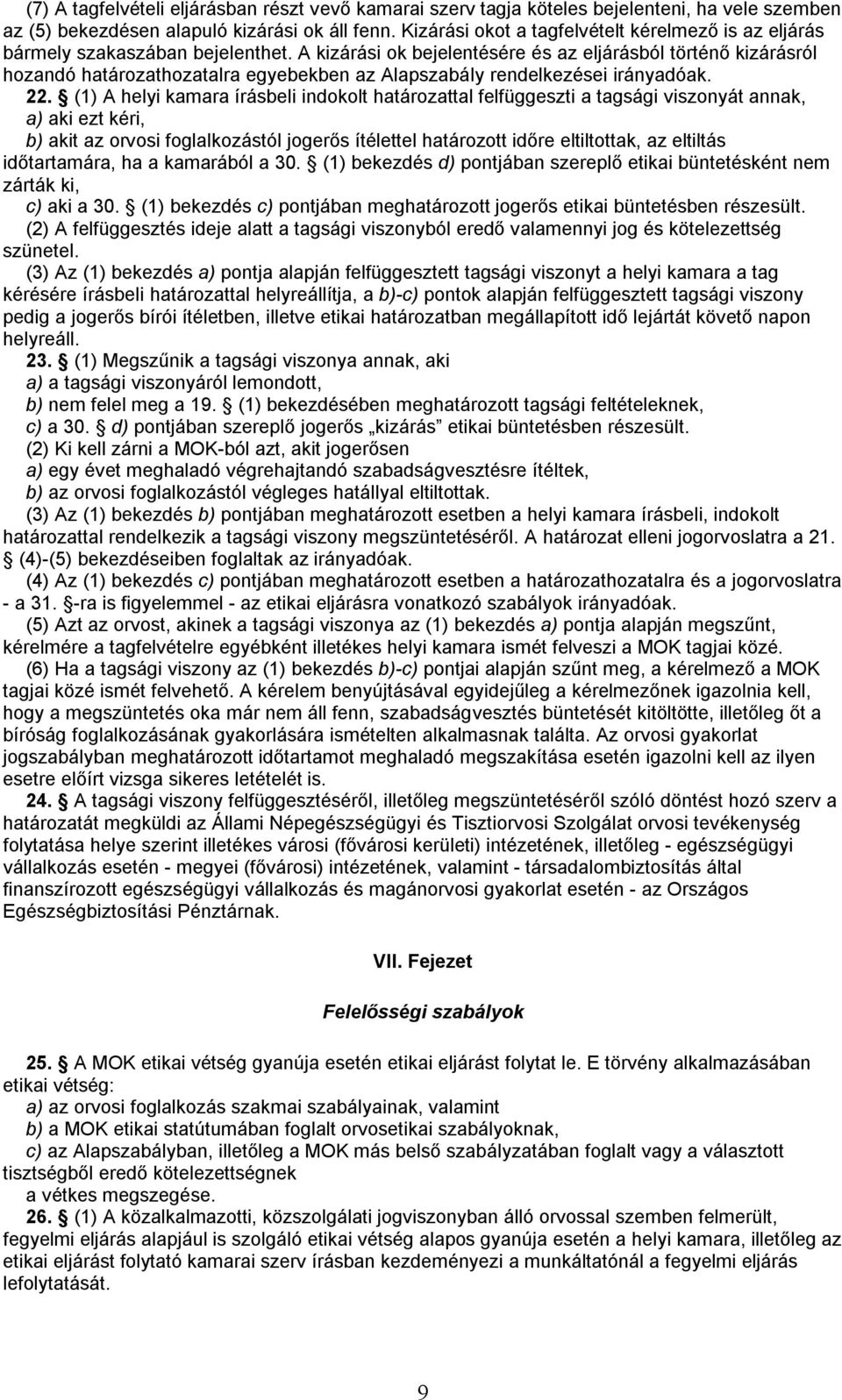 A kizárási ok bejelentésére és az eljárásból történő kizárásról hozandó határozathozatalra egyebekben az Alapszabály rendelkezései irányadóak. 22.