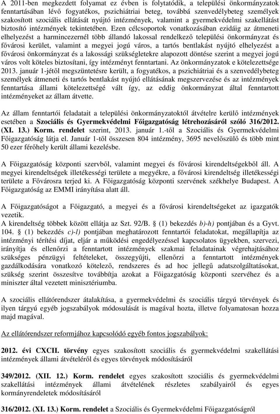 Ezen célcsoportok vonatkozásában ezidáig az átmeneti elhelyezést a harmincezernél több állandó lakossal rendelkező települési önkormányzat és fővárosi kerület, valamint a megyei jogú város, a tartós