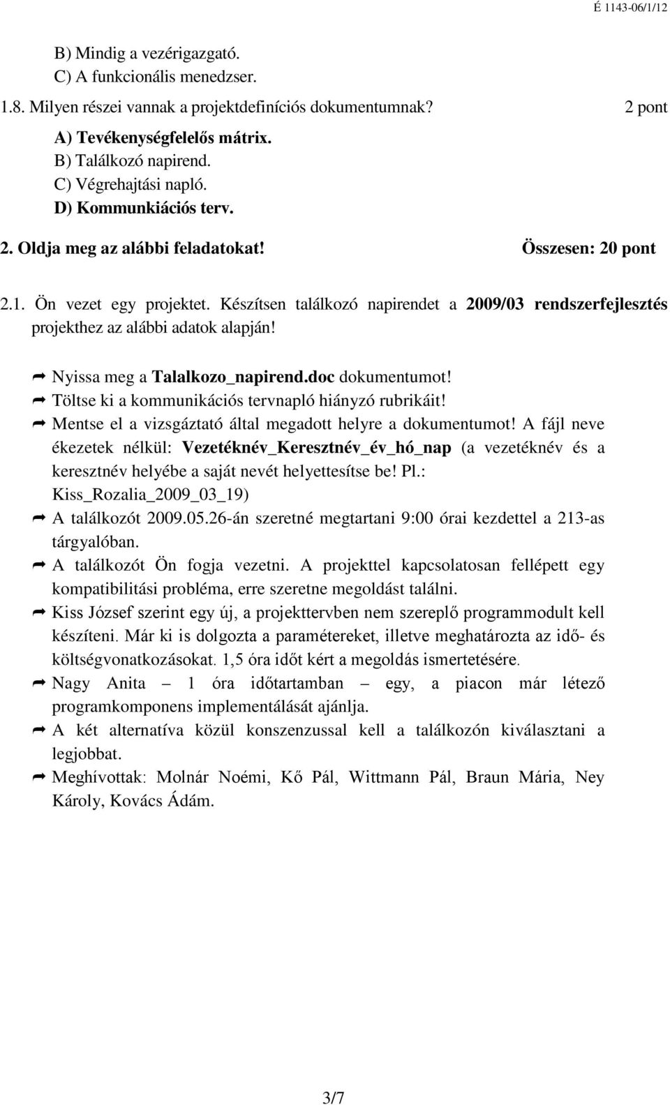 Készítsen találkozó napirendet a 2009/03 rendszerfejlesztés projekthez az alábbi adatok alapján! Nyissa meg a Talalkozo_napirend.doc dokumentumot!