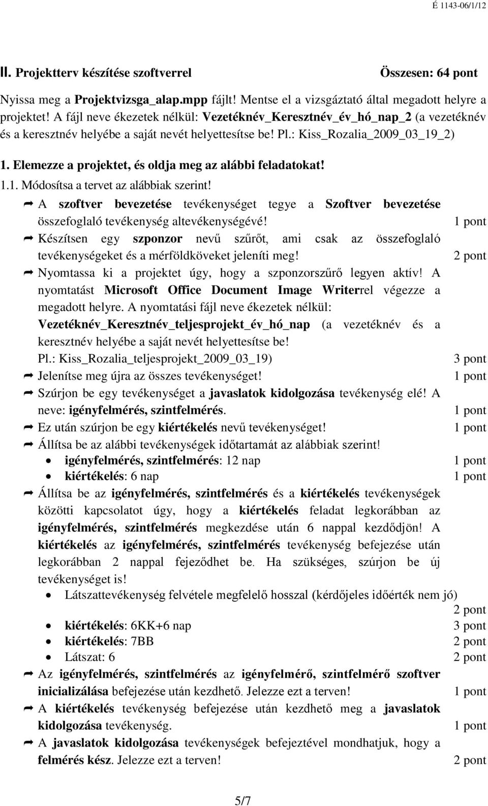 Elemezze a projektet, és oldja meg az alábbi feladatokat! 1.1. Módosítsa a tervet az alábbiak szerint!