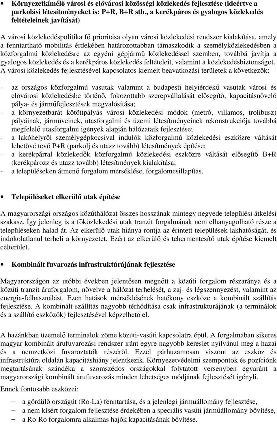 határozottabban támaszkodik a személyközlekedésben a közforgalmú közlekedésre az egyéni gépjármű közlekedéssel szemben, továbbá javítja a gyalogos közlekedés és a kerékpáros közlekedés feltételeit,