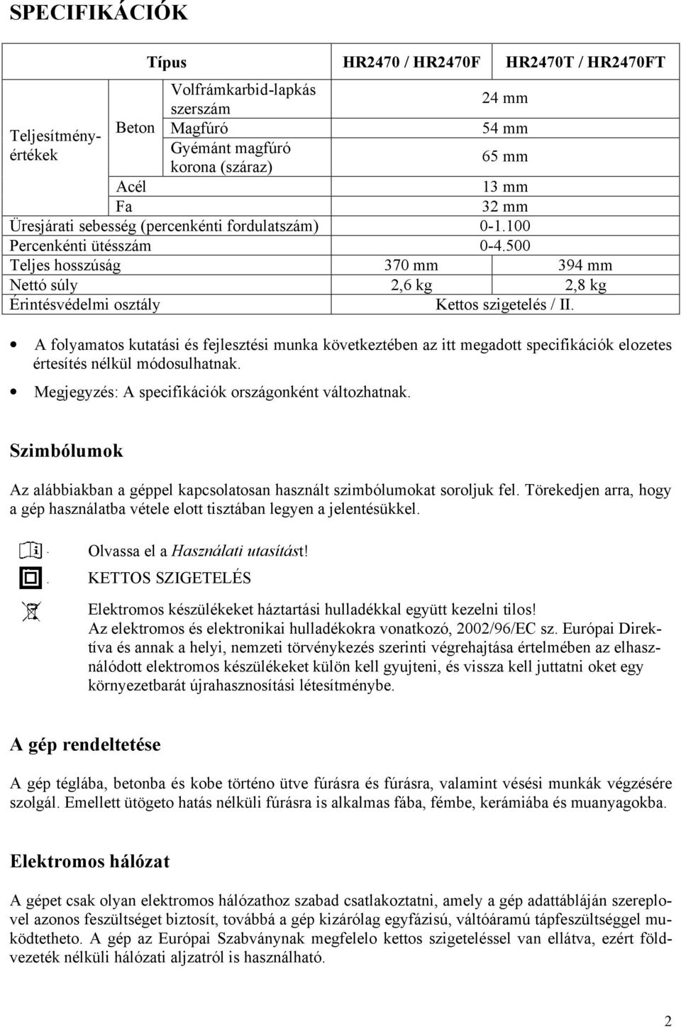 A folyamatos kutatási és fejlesztési munka következtében az itt megadott specifikációk elozetes értesítés nélkül módosulhatnak. Megjegyzés: A specifikációk országonként változhatnak.