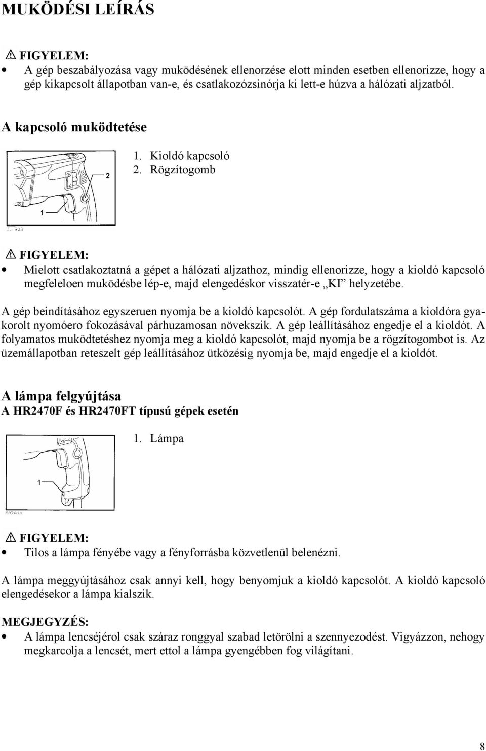 Rögzítogomb Mielott csatlakoztatná a gépet a hálózati aljzathoz, mindig ellenorizze, hogy a kioldó kapcsoló megfeleloen muködésbe lép-e, majd elengedéskor visszatér-e KI helyzetébe.