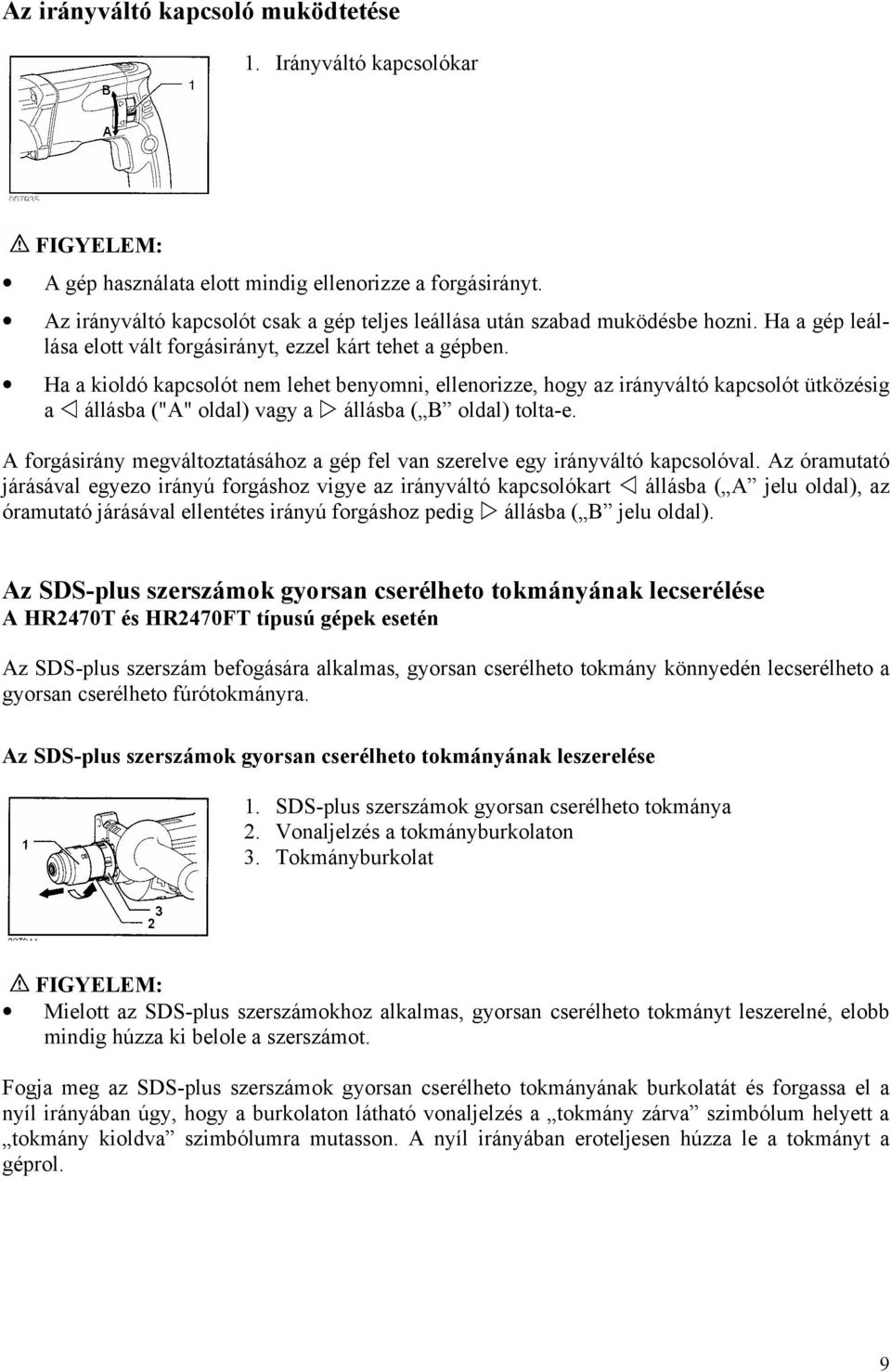 Ha a kioldó kapcsolót nem lehet benyomni, ellenorizze, hogy az irányváltó kapcsolót ütközésig a állásba ("A" oldal) vagy a állásba ( B oldal) tolta-e.