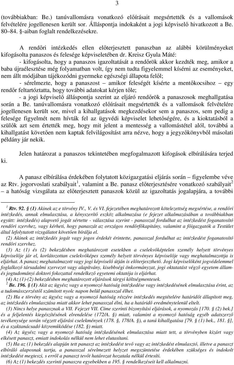 Kreisz Gyula Máté: - kifogásolta, hogy a panaszos igazoltatását a rendőrök akkor kezdték meg, amikor a baba újraélesztése még folyamatban volt, így nem tudta figyelemmel kísérni az eseményeket, nem