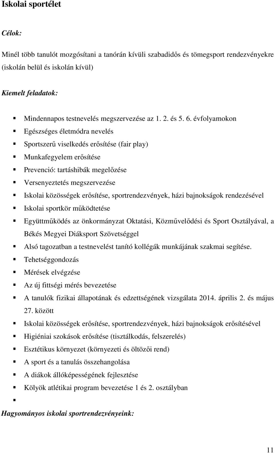 évfolyamokon Egészséges életmódra nevelés Sportszerű viselkedés erősítése (fair play) Munkafegyelem erősítése Prevenció: tartáshibák megelőzése Versenyeztetés megszervezése Iskolai közösségek