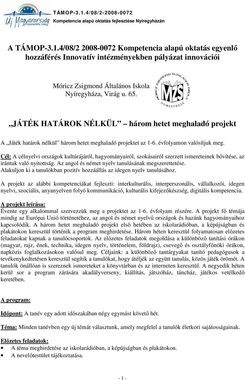 JÁTÉK HATÁROK NÉLKÜL három hetet meghaladó projekt A Játék határok nélkül három hetet meghaladó projektet az 1-6. évfolyamon valósítjuk meg.