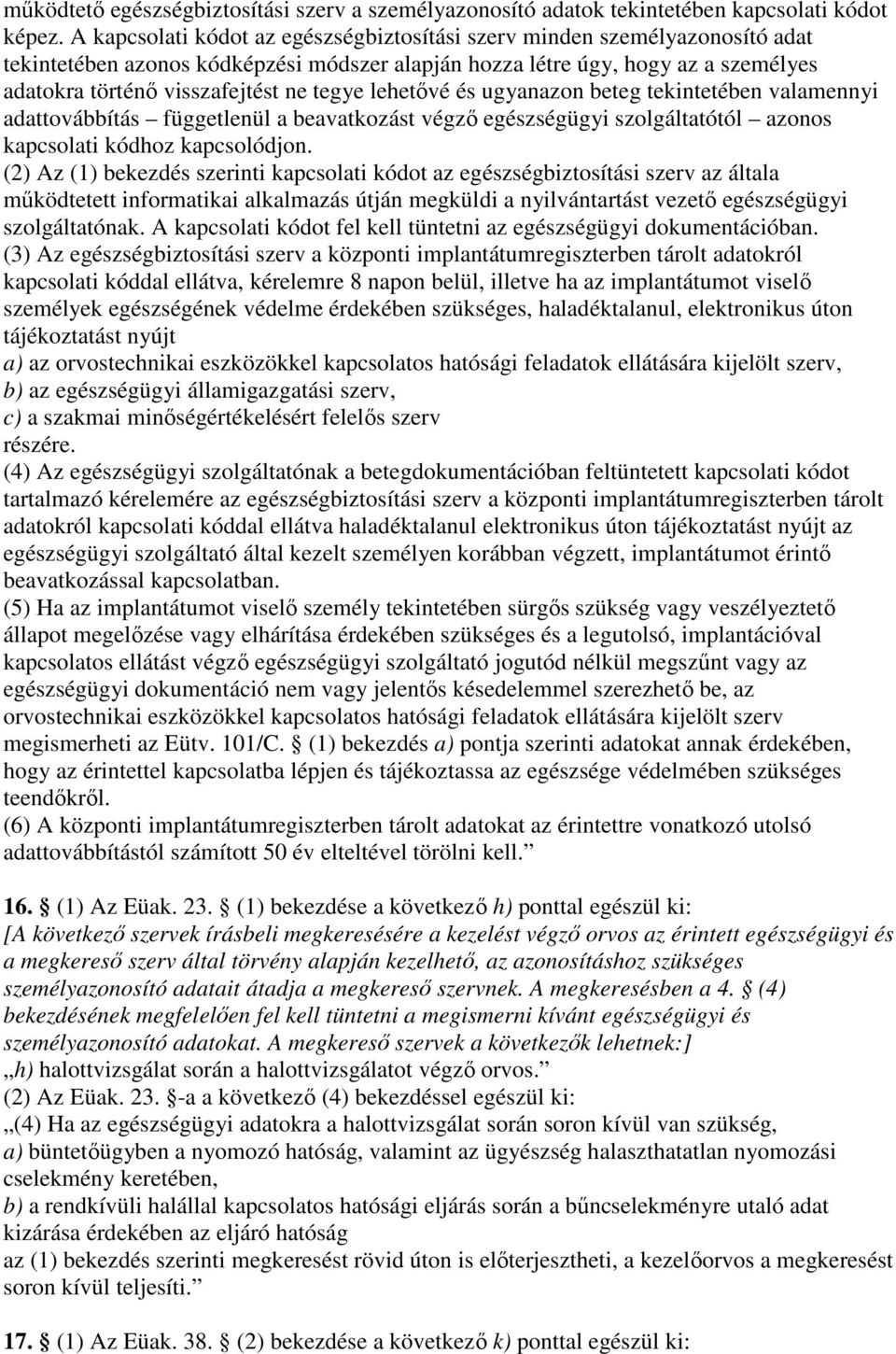 tegye lehetıvé és ugyanazon beteg tekintetében valamennyi adattovábbítás függetlenül a beavatkozást végzı egészségügyi szolgáltatótól azonos kapcsolati kódhoz kapcsolódjon.