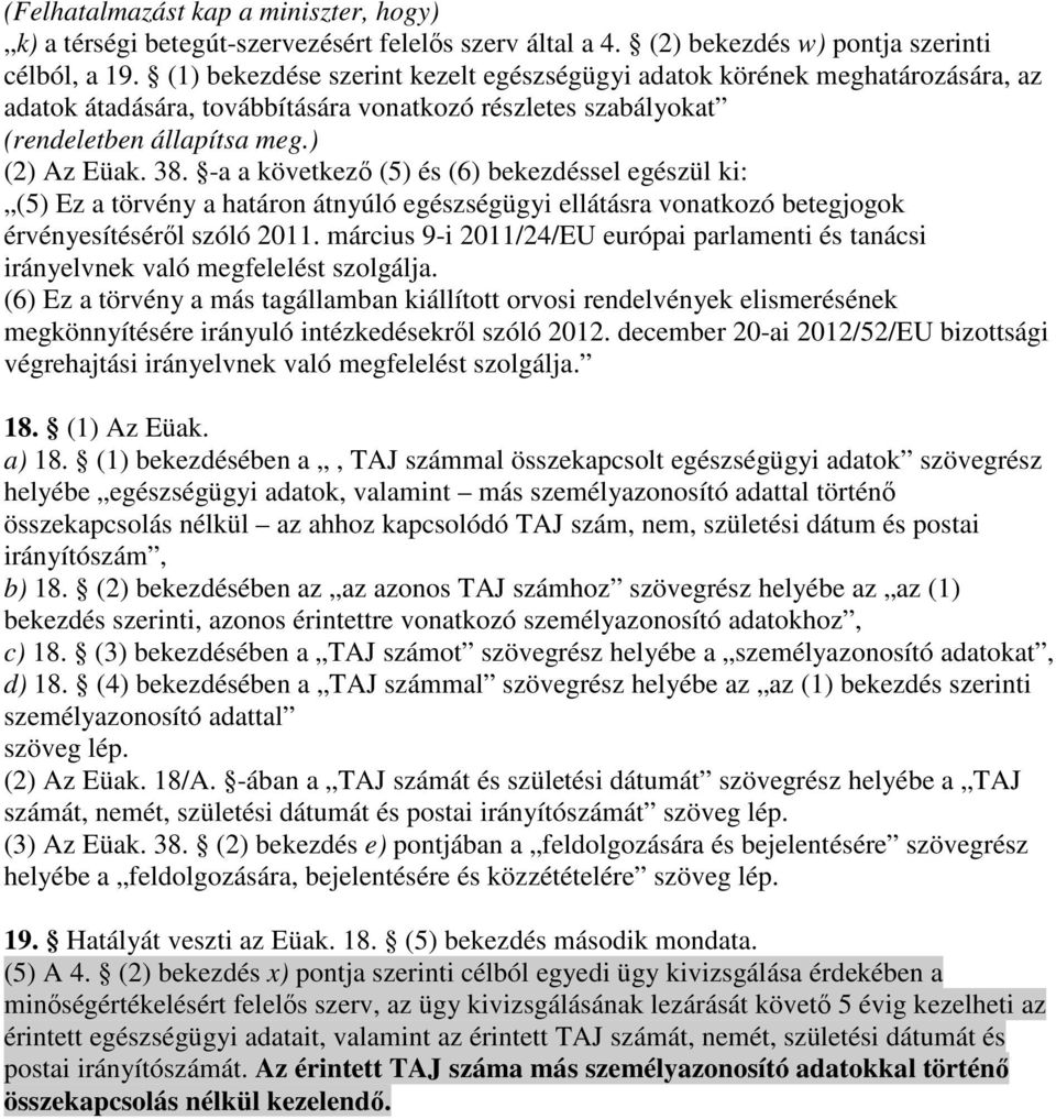 -a a következı (5) és (6) bekezdéssel egészül ki: (5) Ez a törvény a határon átnyúló egészségügyi ellátásra vonatkozó betegjogok érvényesítésérıl szóló 2011.