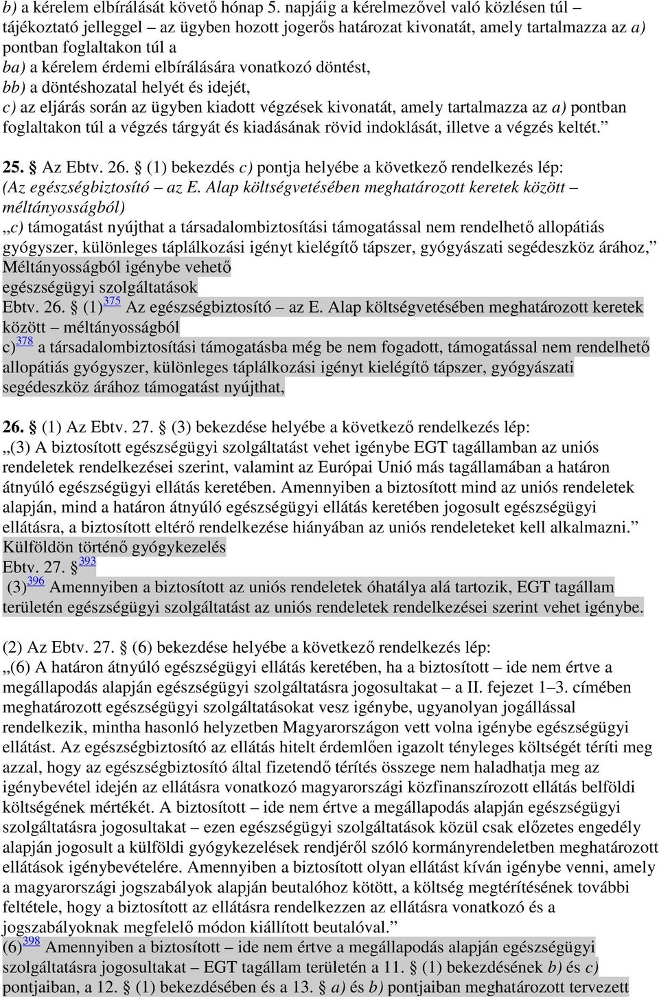 vonatkozó döntést, bb) a döntéshozatal helyét és idejét, c) az eljárás során az ügyben kiadott végzések kivonatát, amely tartalmazza az a) pontban foglaltakon túl a végzés tárgyát és kiadásának rövid