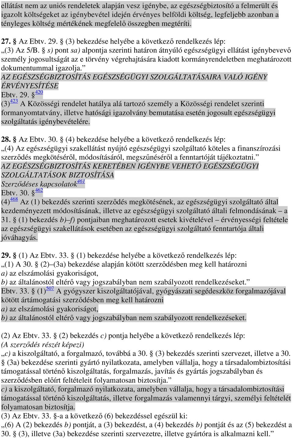 s) pont sa) alpontja szerinti határon átnyúló egészségügyi ellátást igénybevevı személy jogosultságát az e törvény végrehajtására kiadott kormányrendeletben meghatározott dokumentummal igazolja.