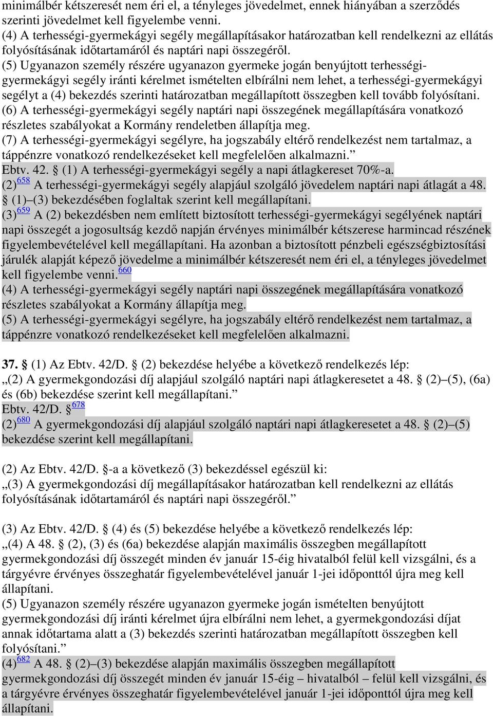 (5) Ugyanazon személy részére ugyanazon gyermeke jogán benyújtott terhességigyermekágyi segély iránti kérelmet ismételten elbírálni nem lehet, a terhességi-gyermekágyi segélyt a (4) bekezdés szerinti